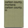 Carbon County, Montana: Carbon County, M door Books Llc