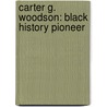 Carter G. Woodson: Black History Pioneer door Patricia McKissack