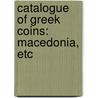 Catalogue Of Greek Coins: Macedonia, Etc by Reginald Stuart Poole