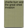 Charlie Burr and the Great Shed Invasion by Sally Morgan