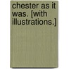 Chester as It Was. [With Illustrations.] by John Saul Howson