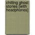 Chilling Ghost Stories [With Headphones]