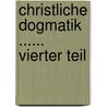 Christliche Dogmatik ...... Vierter Teil by Wilhelm Schmidt
