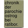Chronik der Parochie Ostrog bei Ratibor. door Augustin Weltzel