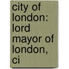 City of London: Lord Mayor of London, Ci door Books Llc