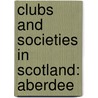 Clubs and Societies in Scotland: Aberdee door Books Llc