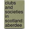 Clubs and Societies in Scotland: Aberdee by Books Llc