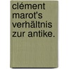 Clément Marot's Verhältnis zur Antike. door Wagner Albert