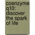 Coenzyme Q10: Discover the Spark of Life