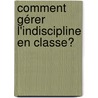Comment gérer l'indiscipline en classe? door Marc Sieber