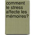 Comment le stress affecte les mémoires?
