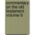 Commentary on the Old Testament Volume 6