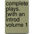 Complete Plays. [With an Introd Volume 1