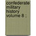 Confederate Military History  Volume 8 ;