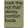 Cook This Not That! Skinny Comfort Foods door Matt Goulding
