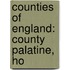 Counties of England: County Palatine, Ho