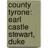 County Tyrone: Earl Castle Stewart, Duke