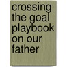 Crossing the Goal Playbook on Our Father by Peter Herbeck