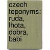 Czech Toponyms: Ruda, Lhota, Dobra, Babi by Books Llc