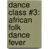Dance Class #3: African Folk Dance Fever