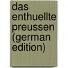 Das Enthuellte Preussen (German Edition) by Scherr Johannes