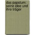 Das Papstum: Seine Idee und ihre Träger