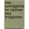 Das Unmögliche im Rahmen des Möglichen door Andrea Müller