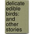 Delicate Edible Birds: And Other Stories