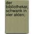 Der Bibliothekar, Schwank in vier Akten;