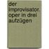 Der Improvisator. Oper in drei Aufzügen