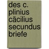 Des C. Plinius Cäcilius Secundus Briefe by William Pliny