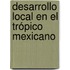 Desarrollo Local en el Trópico Mexicano
