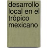 Desarrollo Local en el Trópico Mexicano door José Manuel Pérez Sánchez