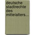 Deutsche Stadtrechte Des Mittelalters...