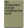 Die Annexionen und der Norddeutsche Bund by Ernst Ludwig Von Gerlach