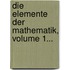 Die Elemente Der Mathematik, Volume 1...