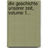 Die Geschichte Unserer Zeit, Volume 1...