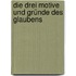 Die drei Motive und Gründe des Glaubens