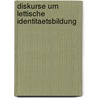 Diskurse Um Lettische Identitaetsbildung by Sarmite Trupa