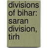 Divisions of Bihar: Saran Division, Tirh by Books Llc