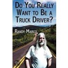 Do You Really Want to Be a Truck Driver? door Randy Marco