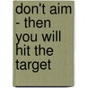 Don't aim - then you will hit the Target by Jens Mellies