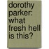 Dorothy Parker: What Fresh Hell Is This?