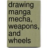 Drawing Manga Mecha, Weapons, and Wheels door Yishan Li