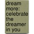 Dream More: Celebrate the Dreamer in You