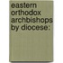 Eastern Orthodox Archbishops by Diocese: