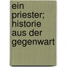 Ein Priester; Historie Aus Der Gegenwart door Johannes Scherr