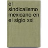El Sindicalismo Mexicano En El Siglo Xxi door Francisco Javier Aguilar Garc a