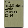 F. W. Hackländer's Werke, Volumes 23-24 door Friedrich Wilhelm Hackländer
