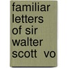 Familiar Letters of Sir Walter Scott  Vo by Walter Scott